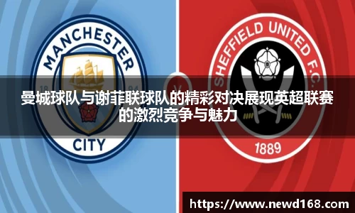 曼城球队与谢菲联球队的精彩对决展现英超联赛的激烈竞争与魅力